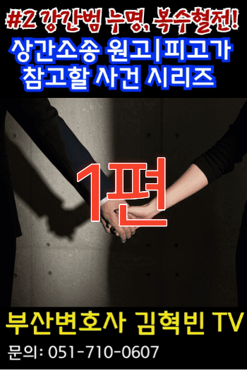 [부산변호사] 상간소송 원고/피고가 참고할 사건 시리즈 2 _ 강간범 누명, 복수혈전으로 번진 상간사건